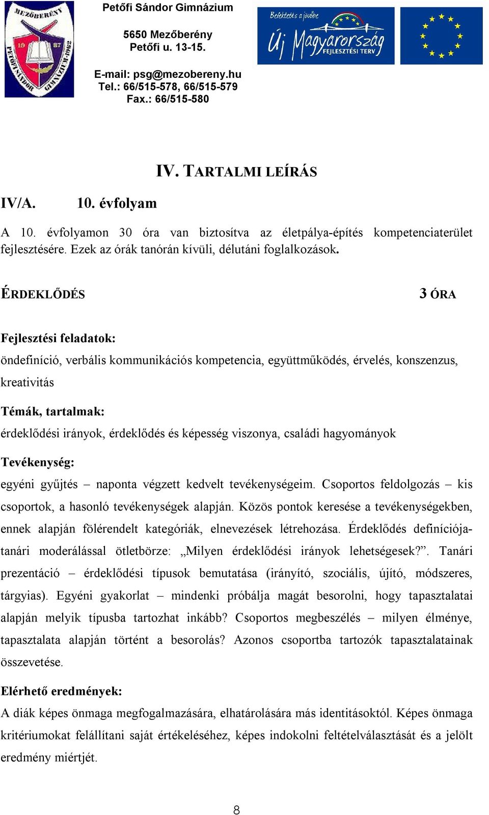 viszonya, családi hagyományok Tevékenység: egyéni gyűjtés naponta végzett kedvelt tevékenységeim. Csoportos feldolgozás kis csoportok, a hasonló tevékenységek alapján.