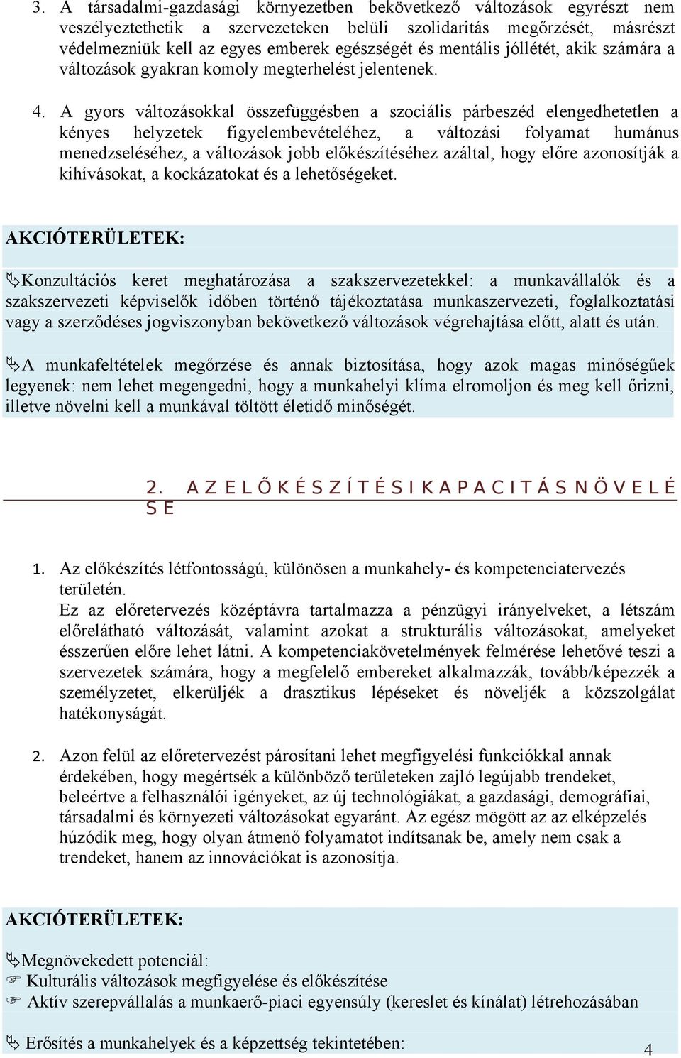 A gyors változásokkal összefüggésben a szociális párbeszéd elengedhetetlen a kényes helyzetek figyelembevételéhez, a változási folyamat humánus menedzseléséhez, a változások jobb előkészítéséhez