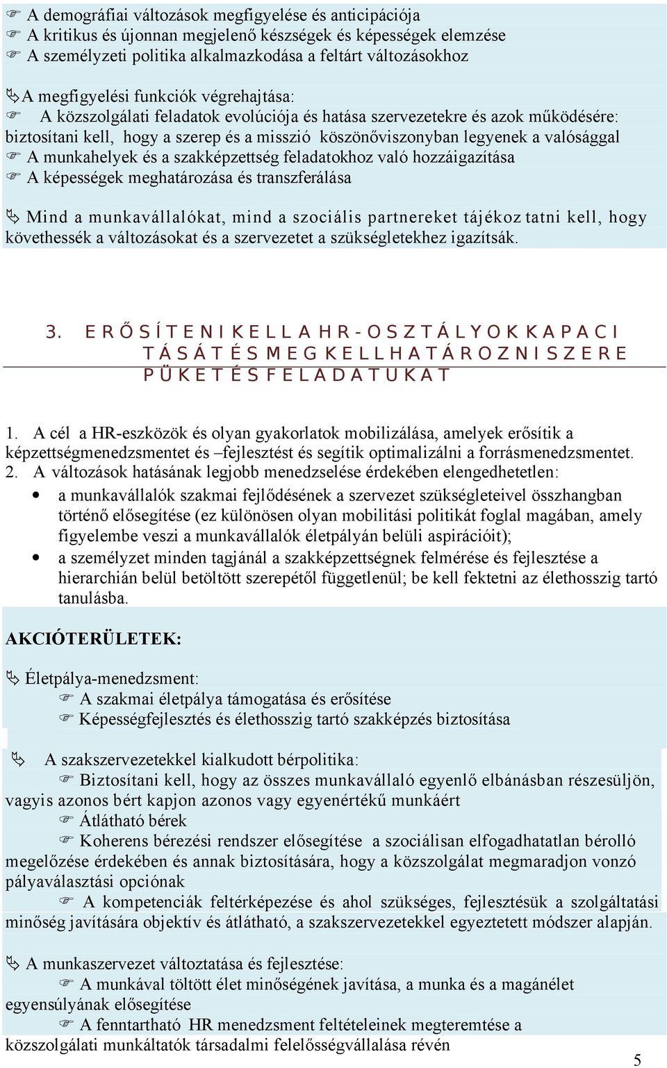 munkahelyek és a szakképzettség feladatokhoz való hozzáigazítása A képességek meghatározása és transzferálása Mind a munkavállalókat, mind a szociális partnereket tájékoz tatni kell, hogy követhessék