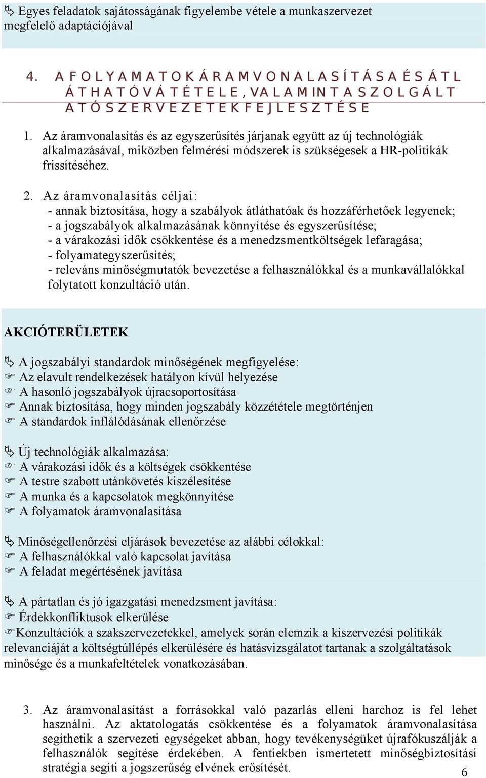 Az áramvonalasítás és az egyszerűsítés járjanak együtt az új technológiák alkalmazásával, miközben felmérési módszerek is szükségesek a HR-politikák frissítéséhez. 2.