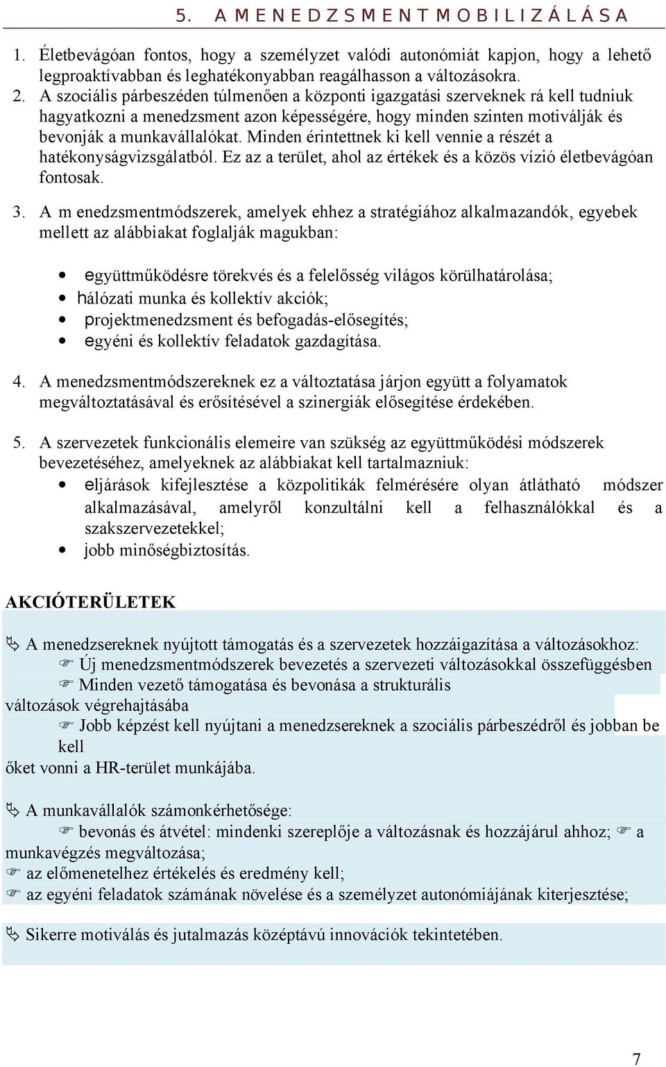 Minden érintettnek ki kell vennie a részét a hatékonyságvizsgálatból. Ez az a terület, ahol az értékek és a közös vízió életbevágóan fontosak. 3.