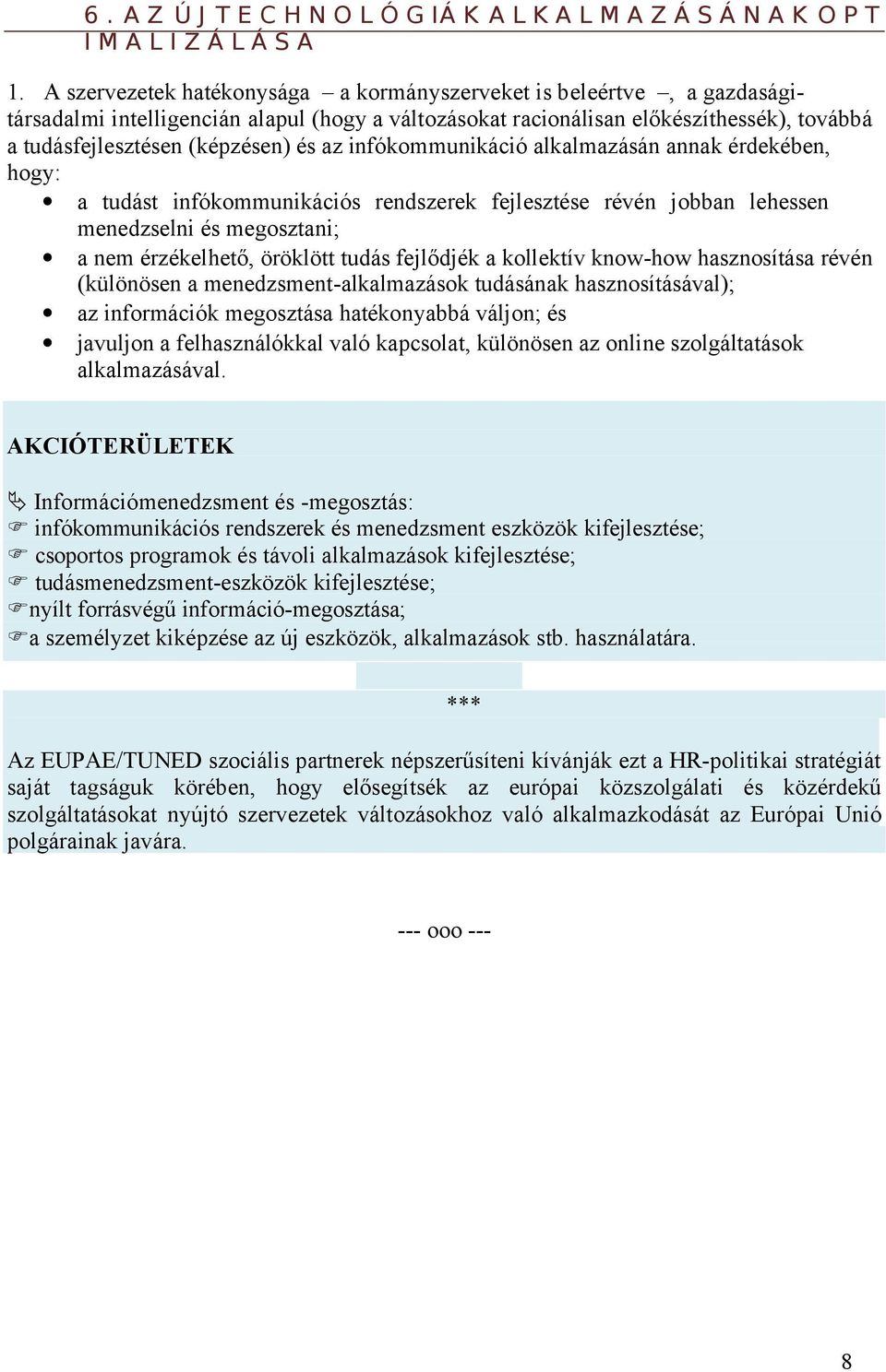 az infókommunikáció alkalmazásán annak érdekében, hogy: a tudást infókommunikációs rendszerek fejlesztése révén jobban lehessen menedzselni és megosztani; a nem érzékelhető, öröklött tudás fejlődjék