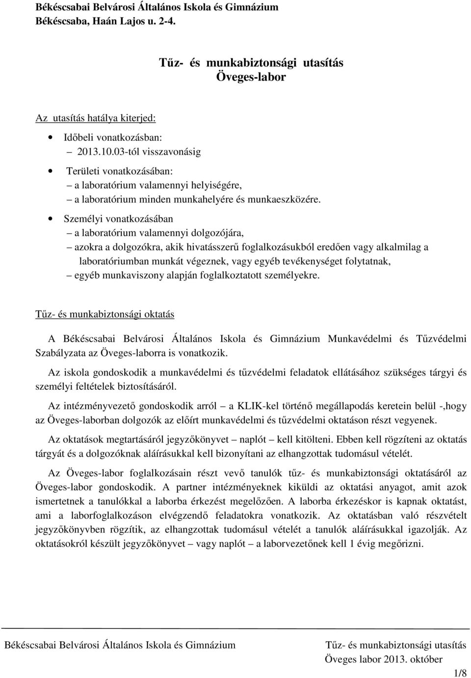 Személyi vonatkozásában a laboratórium valamennyi dolgozójára, azokra a dolgozókra, akik hivatásszerű foglalkozásukból eredően vagy alkalmilag a laboratóriumban munkát végeznek, vagy egyéb