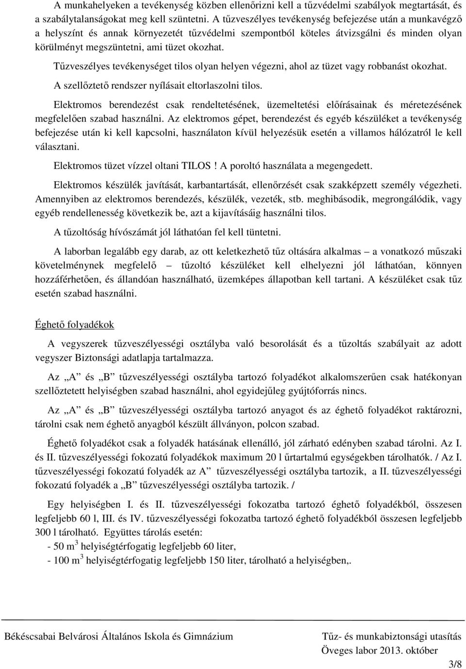 Tűzveszélyes tevékenységet tilos olyan helyen végezni, ahol az tüzet vagy robbanást okozhat. A szellőztető rendszer nyílásait eltorlaszolni tilos.