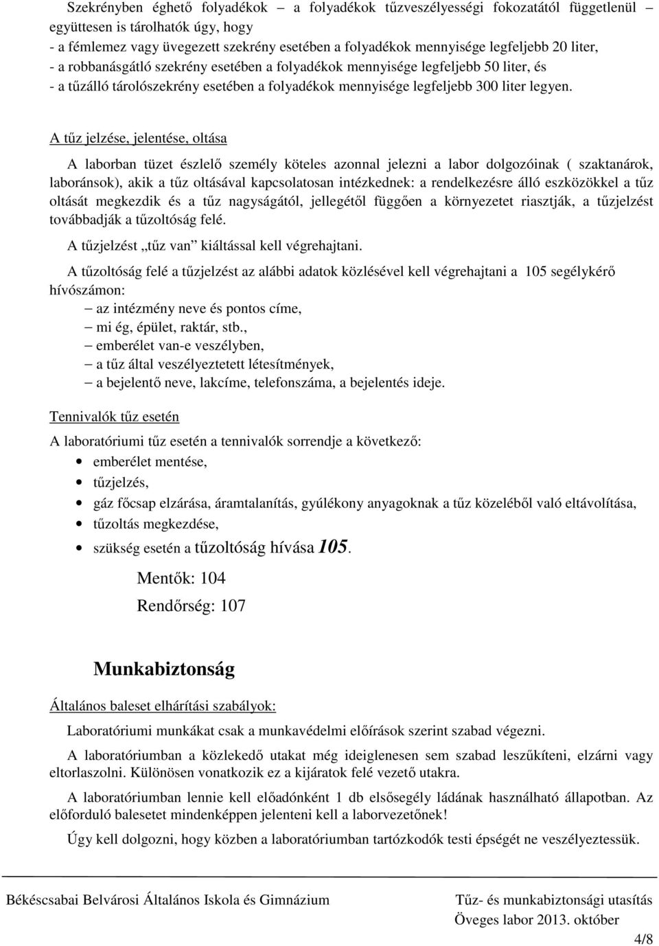 A tűz jelzése, jelentése, oltása A laborban tüzet észlelő személy köteles azonnal jelezni a labor dolgozóinak ( szaktanárok, laboránsok), akik a tűz oltásával kapcsolatosan intézkednek: a