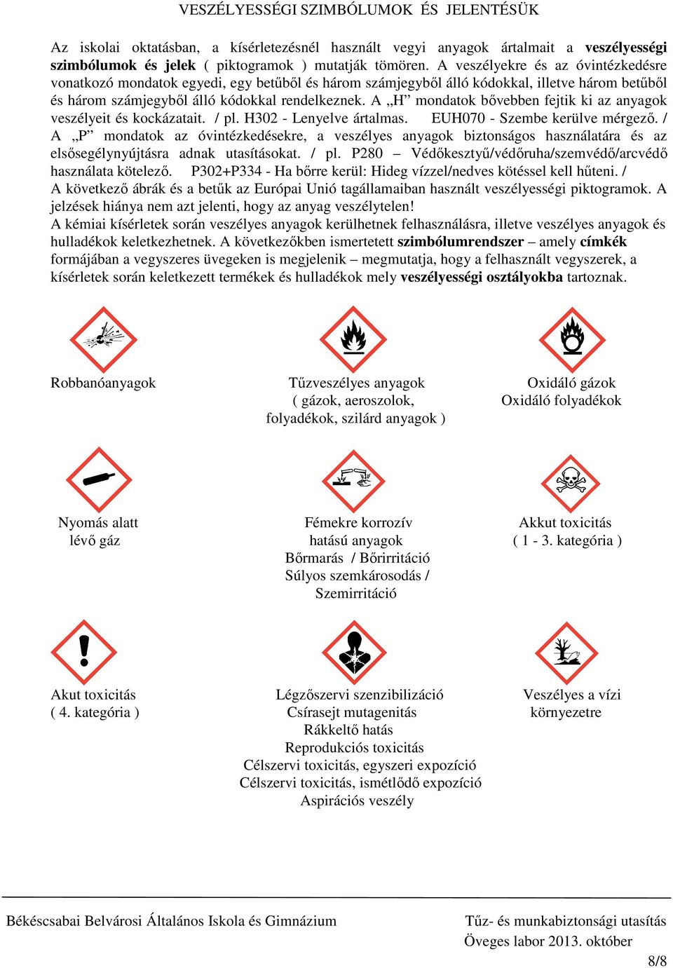 A H mondatok bővebben fejtik ki az anyagok veszélyeit és kockázatait. / pl. H302 - Lenyelve ártalmas. EUH070 - Szembe kerülve mérgező.