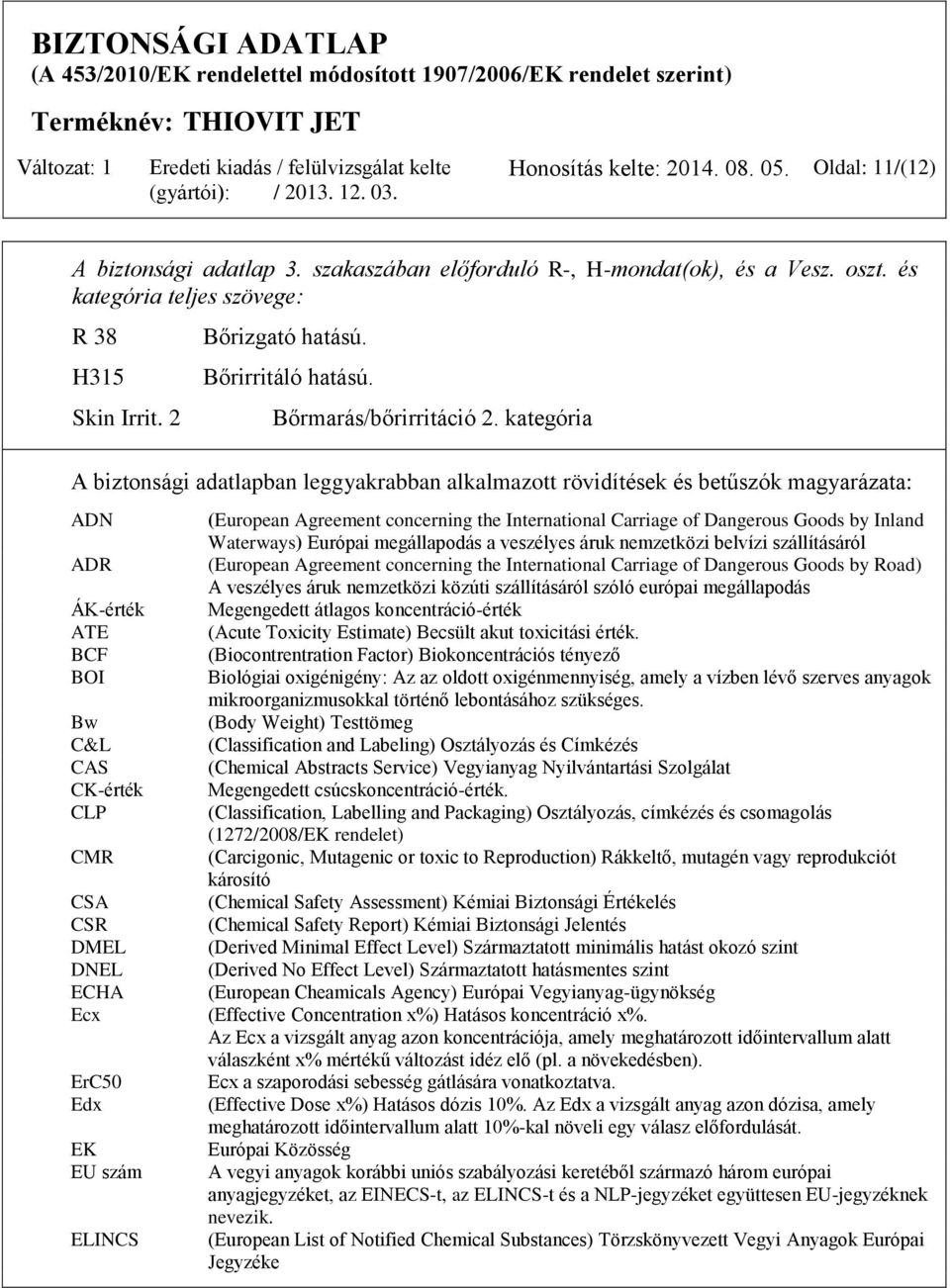 kategória A biztonsági adatlapban leggyakrabban alkalmazott rövidítések és betűszók magyarázata: ADN ADR ÁK-érték ATE BCF BOI Bw C&L CAS CK-érték CLP CMR CSA CSR DMEL DNEL ECHA Ecx ErC50 Edx EK EU