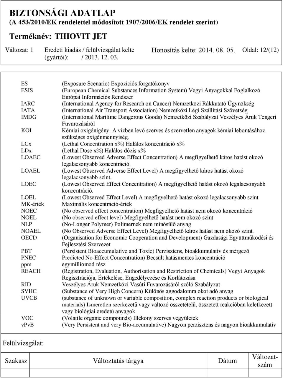 Agency for Research on Cancer) Nemzetközi Rákkutató Ügynökség IATA (International Air Transport Association) Nemzetközi Légi Szállítási Szövetség IMDG (International Maritime Dangerous Goods)