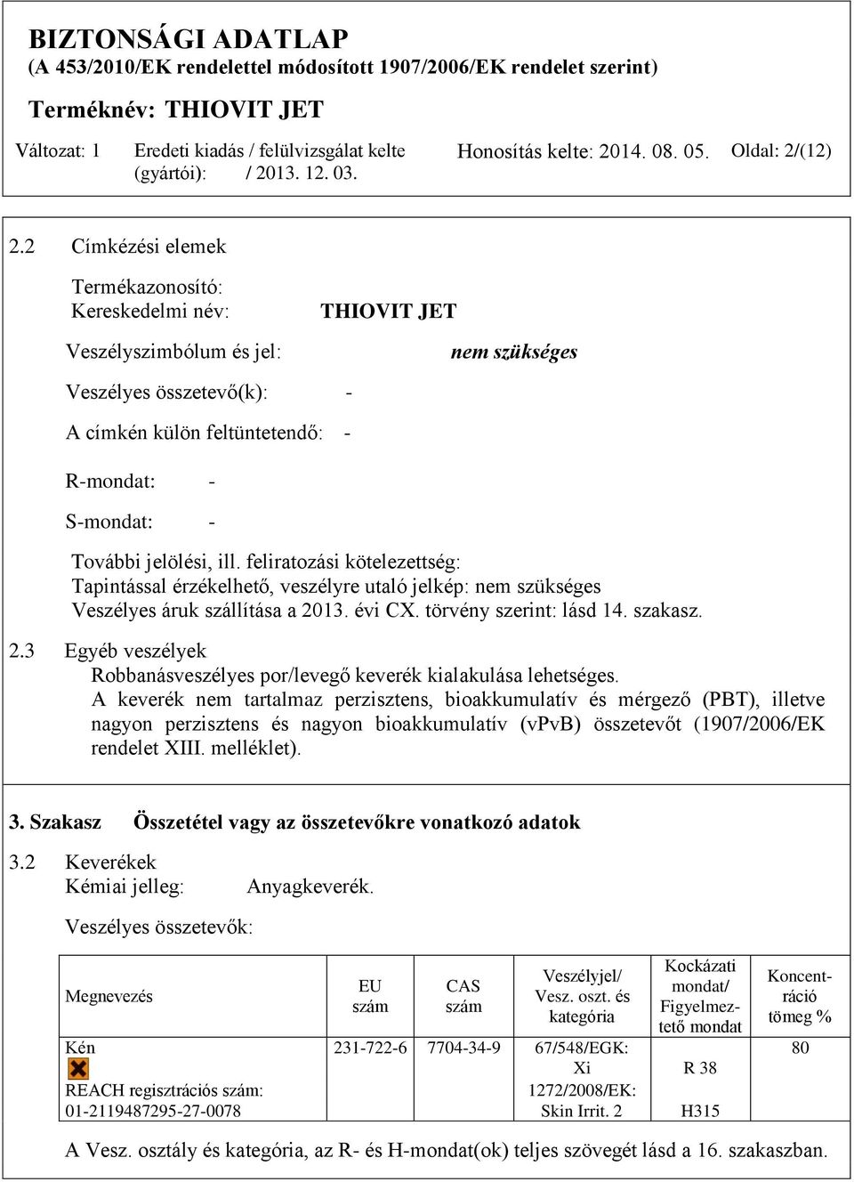 jelölési, ill. feliratozási kötelezettség: Tapintással érzékelhető, veszélyre utaló jelkép: nem szükséges Veszélyes áruk szállítása a 20