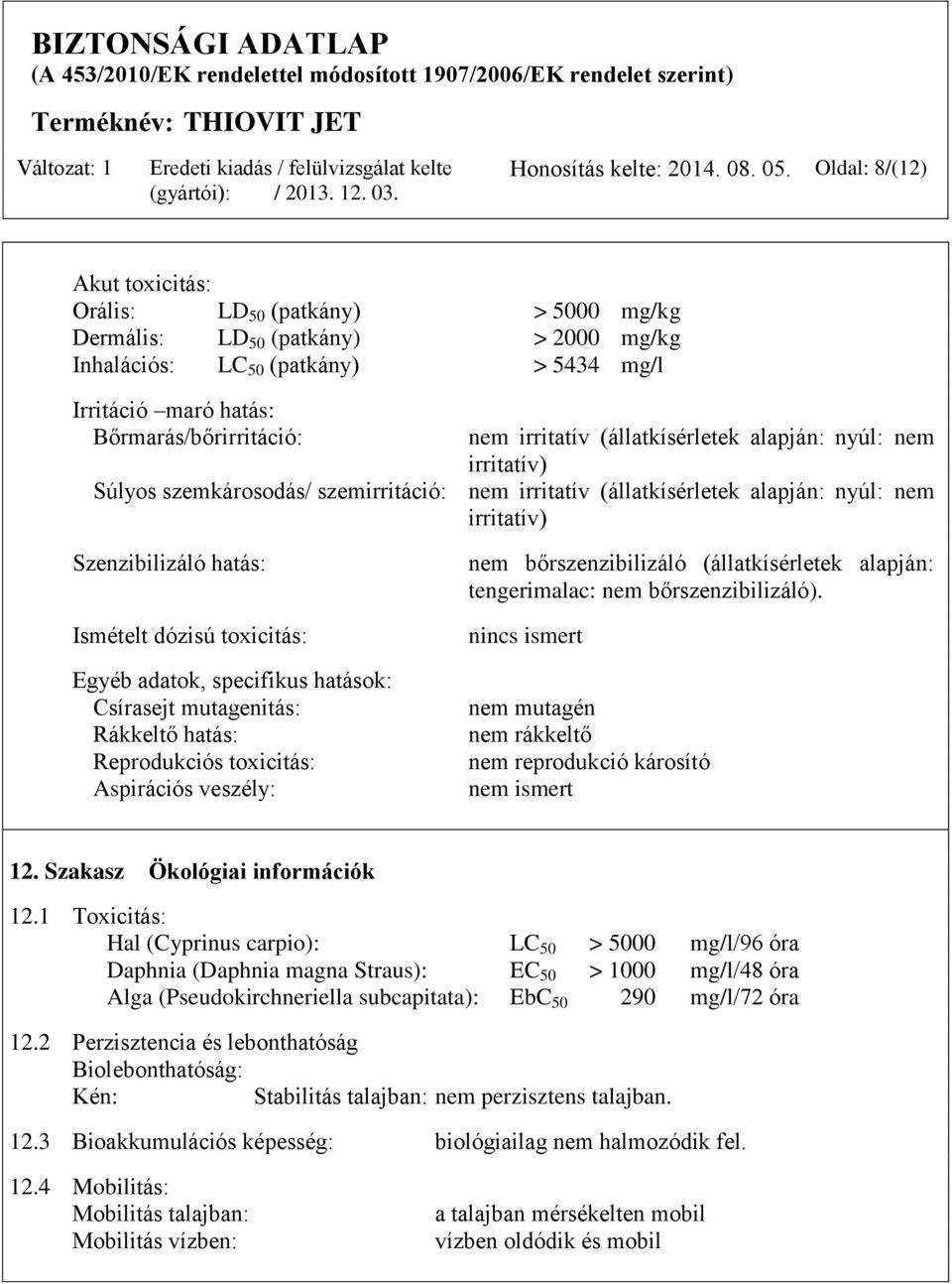 irritatív (állatkísérletek alapján: nyúl: nem irritatív) Súlyos szemkárosodás/ szemirritáció: nem irritatív (állatkísérletek alapján: nyúl: nem irritatív) Szenzibilizáló hatás: Ismételt dózisú