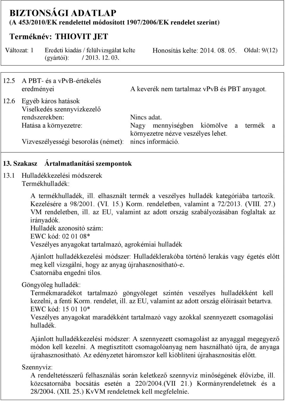 1 Hulladékkezelési módszerek Termékhulladék: A termékhulladék, ill. elhasznált termék a veszélyes hulladék kategóriába tartozik. Kezelésére a 98/2001. (VI. 15.) Korm. rendeletben, valamint a 72/2013.