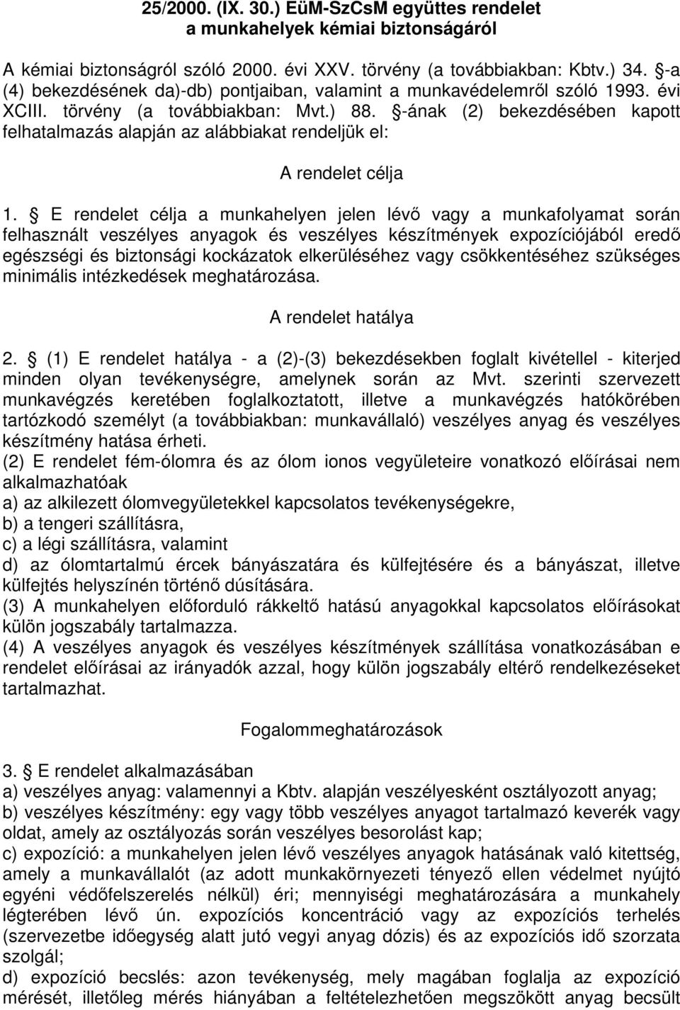 -ának (2) bekezdésében kapott felhatalmazás alapján az alábbiakat rendeljük el: A rendelet célja 1.