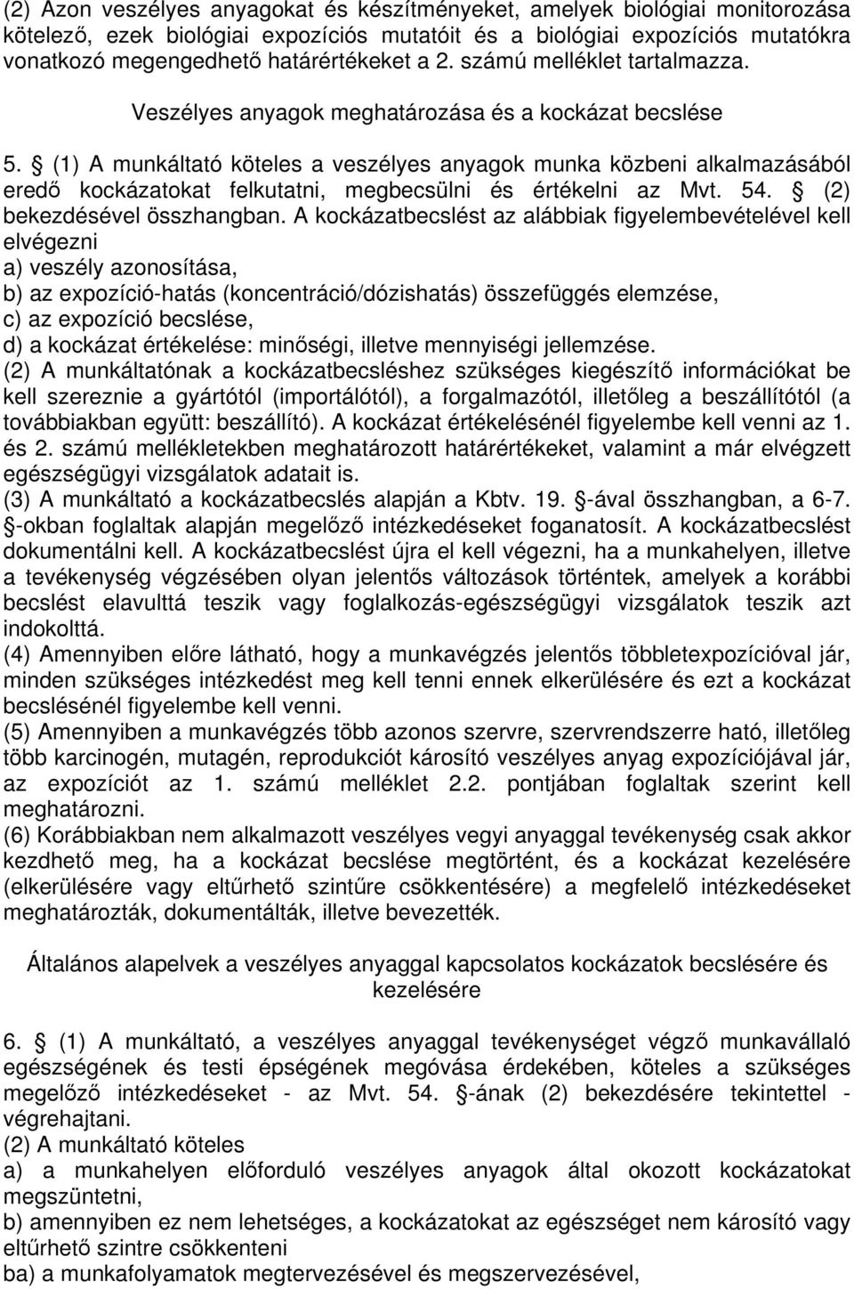 (1) A munkáltató köteles a veszélyes anyagok munka közbeni alkalmazásából ered kockázatokat felkutatni, megbecsülni és értékelni az Mvt. 54. (2) bekezdésével összhangban.