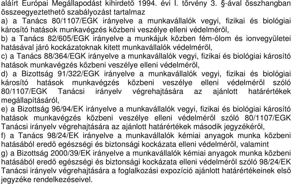 b) a Tanács 82/605/EGK irányelve a munkájuk közben fém-ólom és ionvegyületei hatásával járó kockázatoknak kitett munkavállalók védelmérl, c) a Tanács 88/364/EGK irányelve a munkavállalók vegyi,