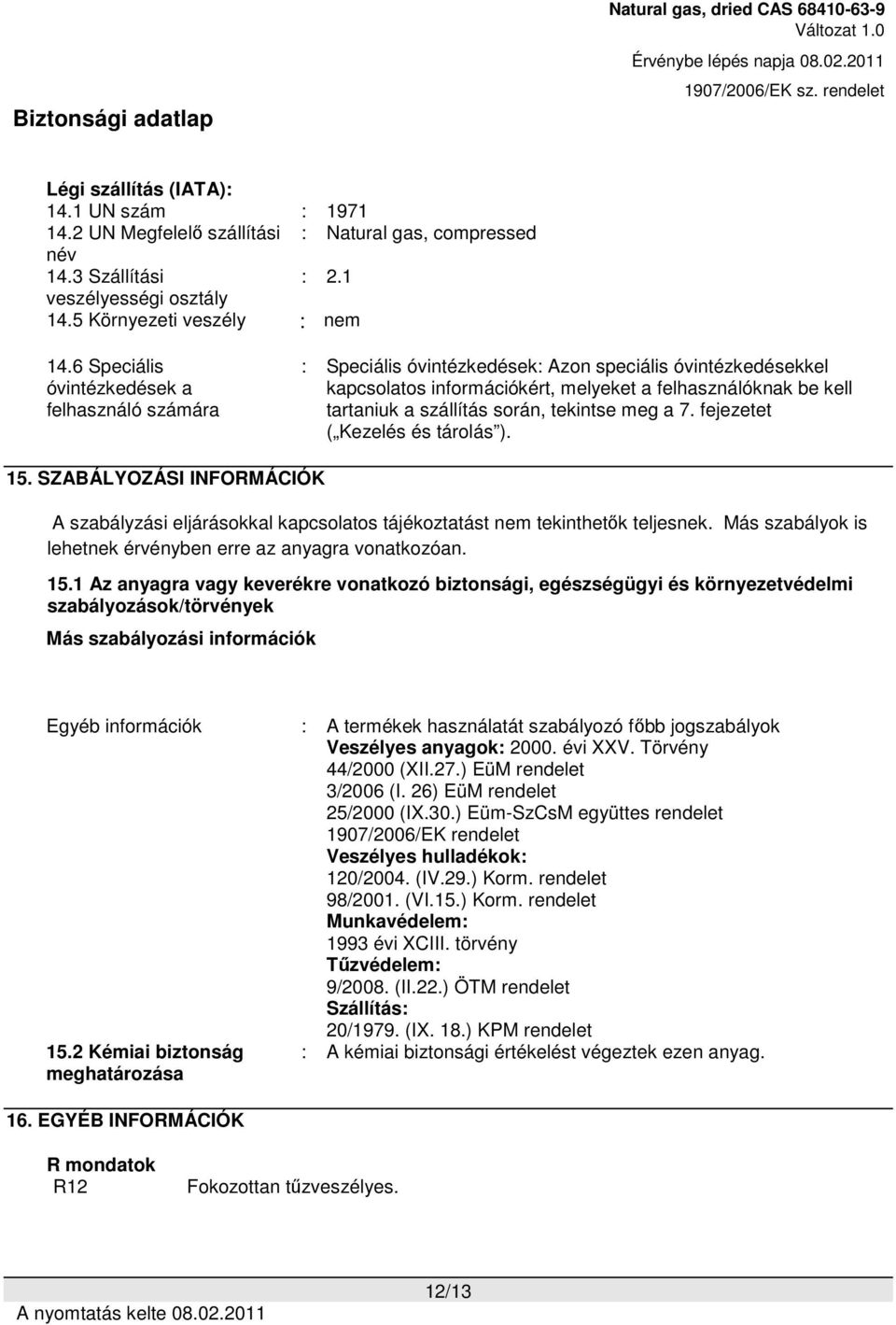 során, tekintse meg a 7. fejezetet ( Kezelés és tárolás ). 15. SZABÁLYOZÁSI INFORMÁCIÓK A szabályzási eljárásokkal kapcsolatos tájékoztatást nem tekinthetők teljesnek.