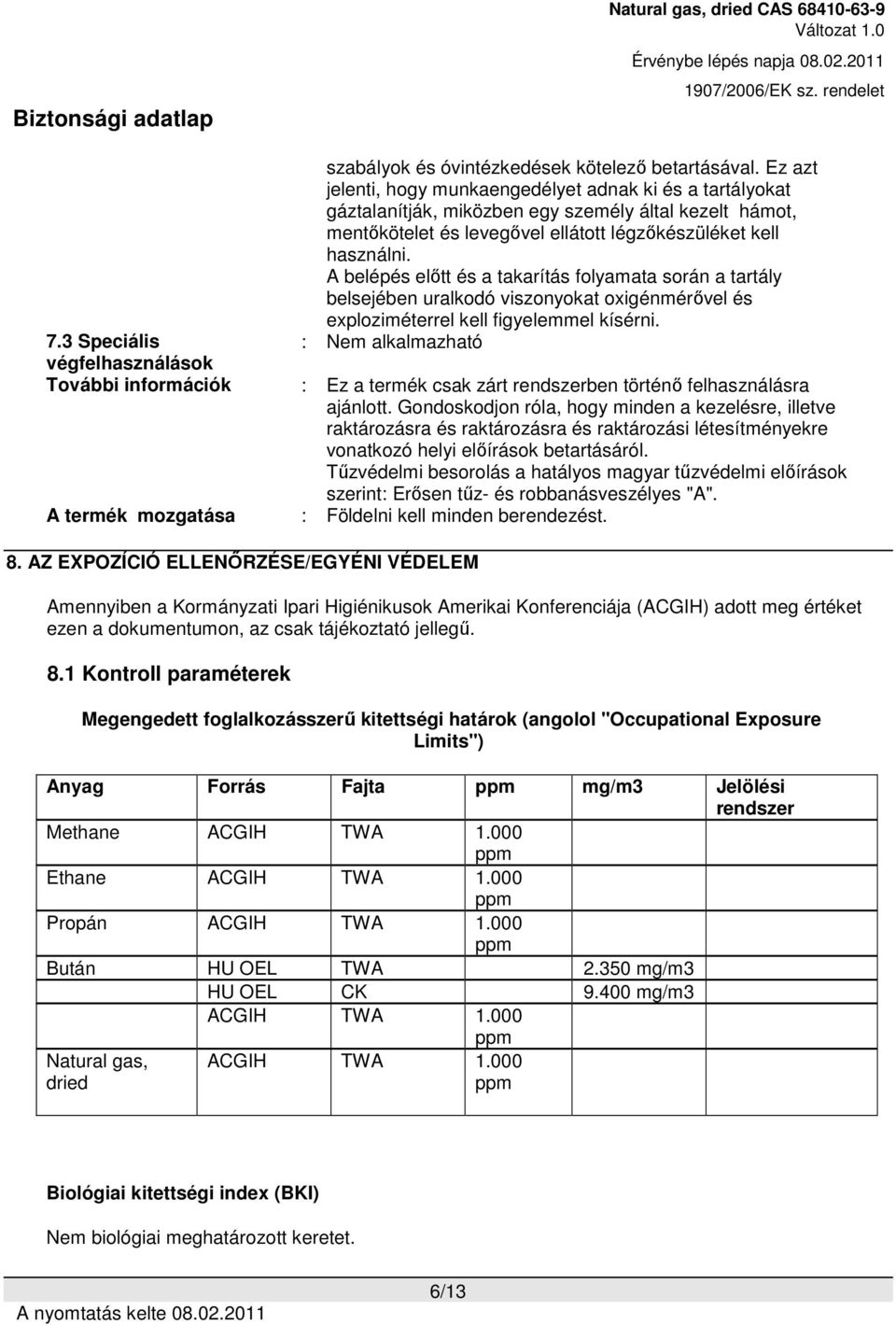 A belépés előtt és a takarítás folyamata során a tartály belsejében uralkodó viszonyokat oxigénmérővel és exploziméterrel kell figyelemmel kísérni.