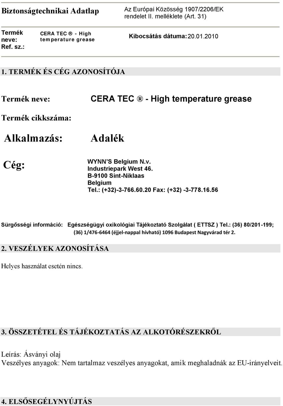 : (+32)-3-766.60.20 Fax: (+32) -3-778.16.56 Sürgősségi információ: Egészségügyi oxikológiai Tájékoztató Szolgálat ( ETTSZ ) Tel.