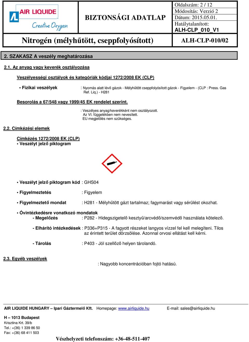 Az anyag vagy keverék osztályozása Veszélyességi osztályok és kategóriák kódjai 1272/2008 EK (CLP) Fizikai veszélyek : Nyomás alatt lévő gázok - Mélyhűtött cseppfolyósított gázok - Figyelem - (CLP :