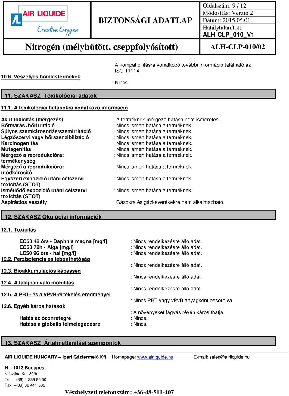 toxicitás (mérgezés) Bőrmarás /bőrirritáció Súlyos szemkárosodás/szemirritáció Légzőszervi vagy bőrszenzibilizáció Karcinogenitás Mutagenitás Mérgező a reprodukcióra: termékenység Mérgező a