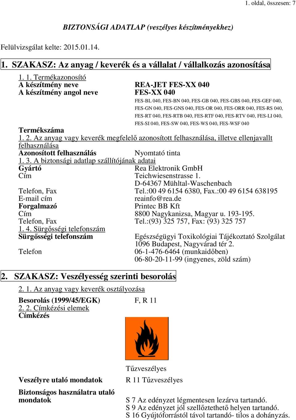 1. Termékazonosító A készítmény neve REA-JET FES-XX 040 A készítmény angol neve FES-XX 040 FES-BL 040, FES-BN 040, FES-GB 040, FES-GBS 040, FES-GEF 040, FES-GN 040, FES-GNS 040, FES-OR 040, FES-ORR