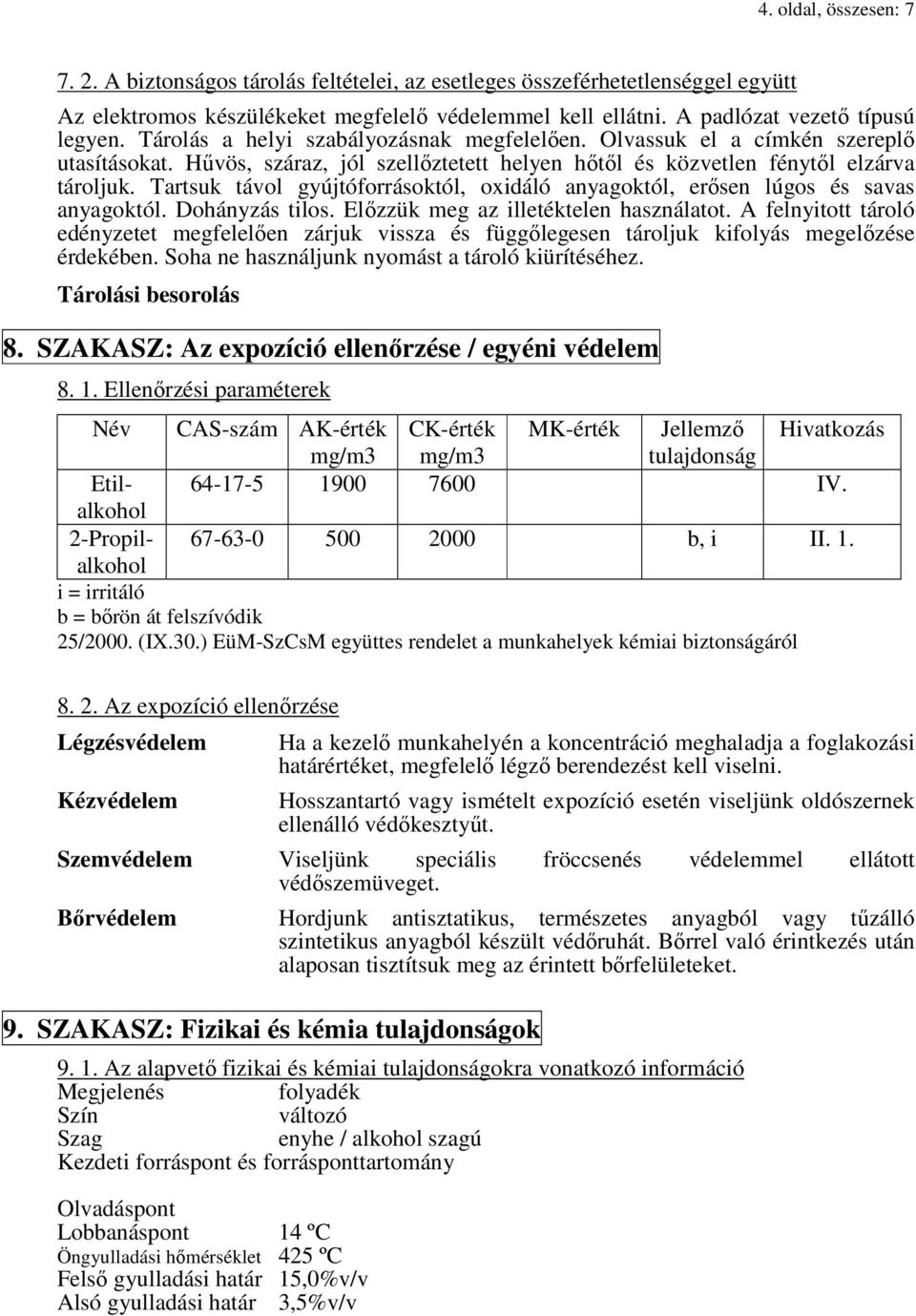 Tartsuk távol gyújtóforrásoktól, oxidáló anyagoktól, erősen lúgos és savas anyagoktól. Dohányzás tilos. Előzzük meg az illetéktelen használatot.