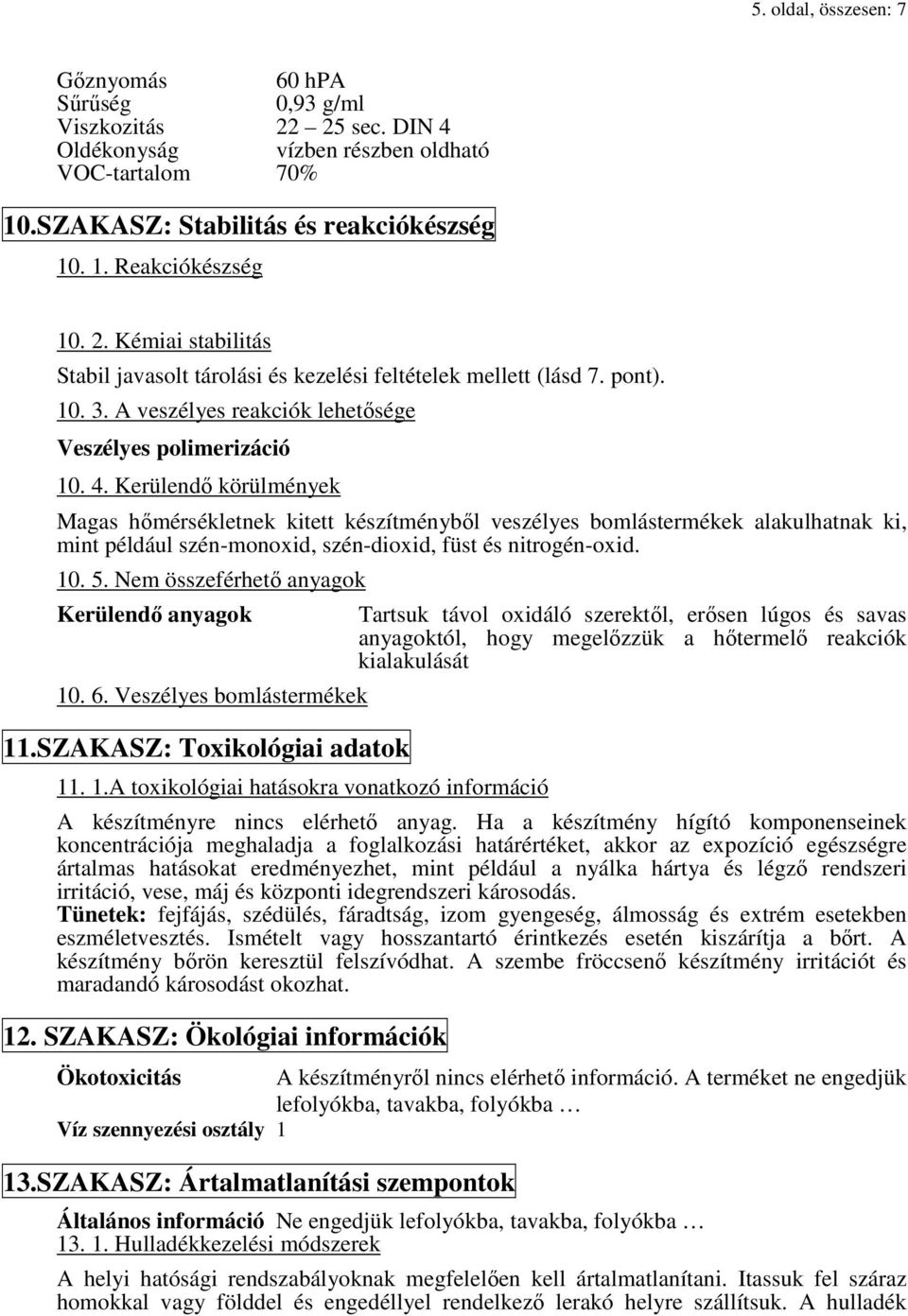 Kerülendő körülmények Magas hőmérsékletnek kitett készítményből veszélyes bomlástermékek alakulhatnak ki, mint például szén-monoxid, szén-dioxid, füst és nitrogén-oxid. 10. 5.