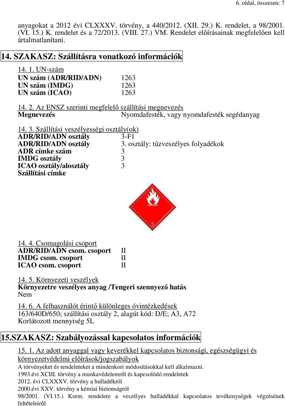 Az ENSZ szerinti megfelelő szállítási megnevezés Megnevezés Nyomdafesték, vagy nyomdafesték segédanyag 14. 3. Szállítási veszélyességi osztály(ok) ADR/RID/ADN osztály 3-F1 ADR/RID/ADN osztály 3.