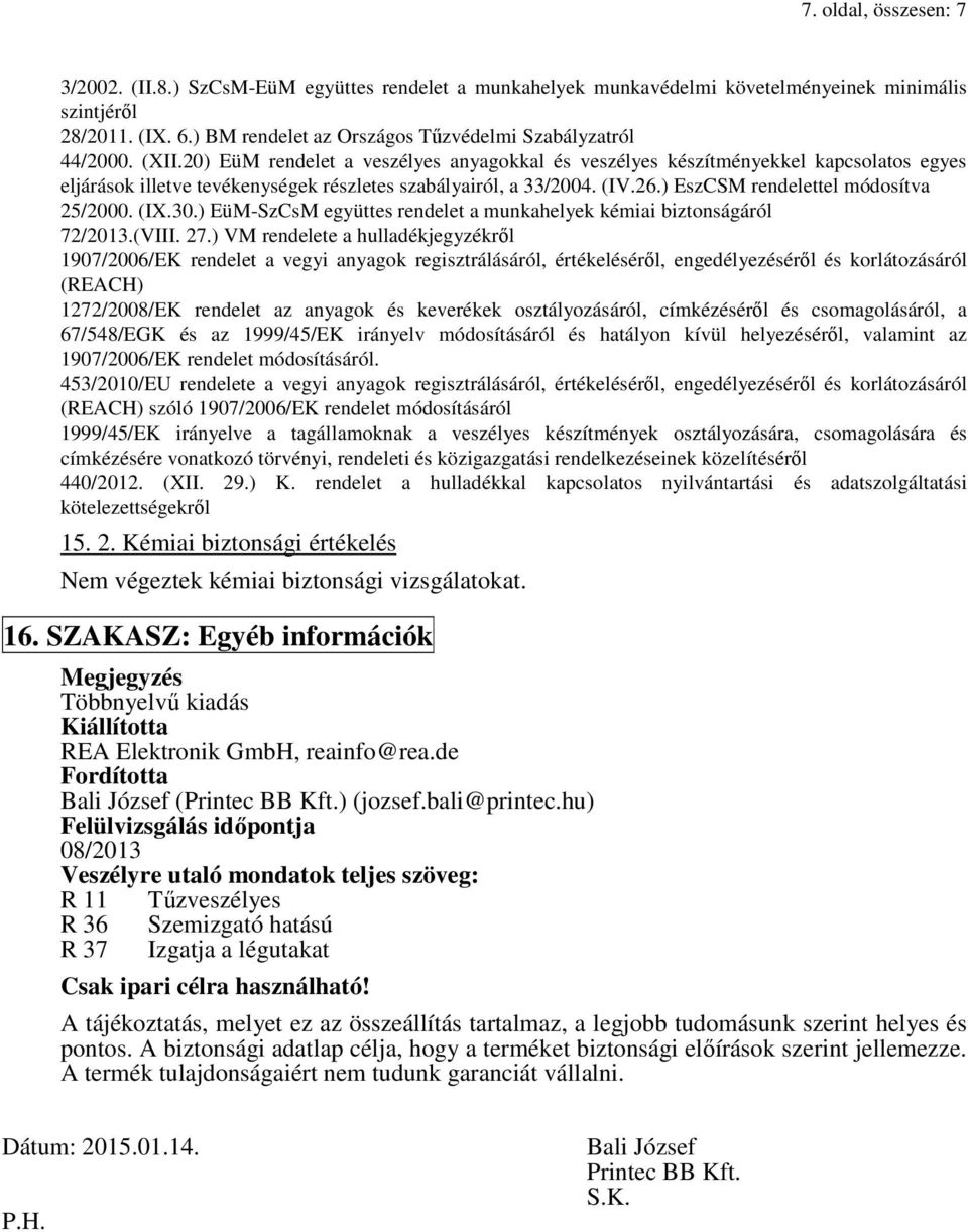 20) EüM rendelet a veszélyes anyagokkal és veszélyes készítményekkel kapcsolatos egyes eljárások illetve tevékenységek részletes szabályairól, a 33/2004. (IV.26.) EszCSM rendelettel módosítva 25/2000.