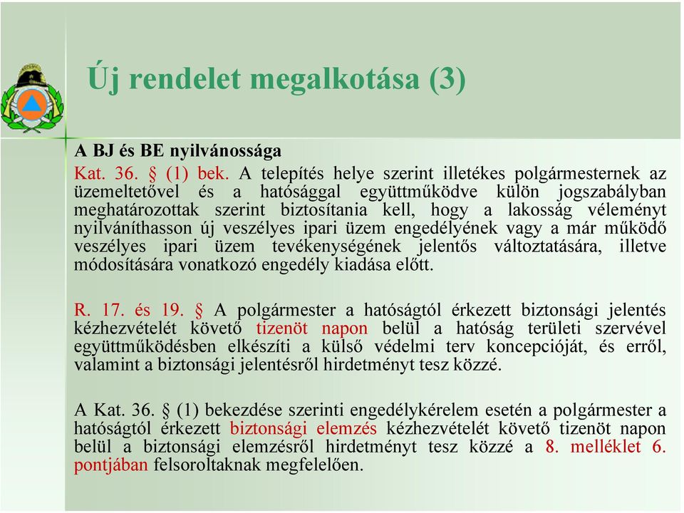 nyilváníthasson új veszélyes ipari üzem engedélyének vagy a már működő veszélyes ipari üzem tevékenységének jelentős változtatására, illetve módosítására vonatkozó engedély kiadása előtt. R. 17.