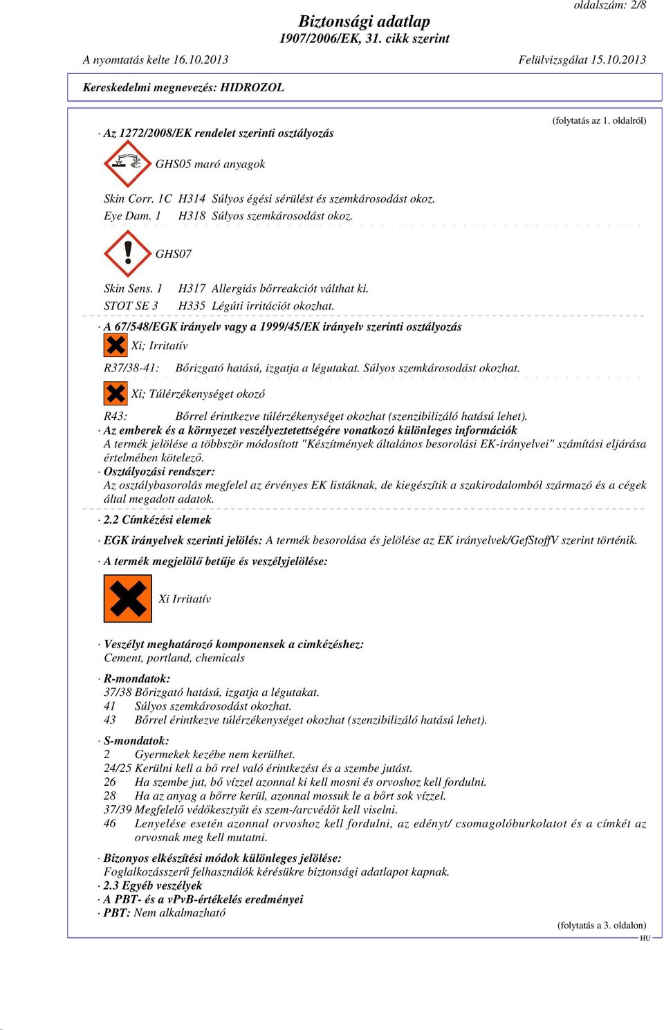 A 67/548/EGK irányelv vagy a 1999/45/EK irányelv szerinti osztályozás Xi; Irritatív R37/38-41: Bőrizgató hatású, izgatja a légutakat. Súlyos szemkárosodást okozhat.