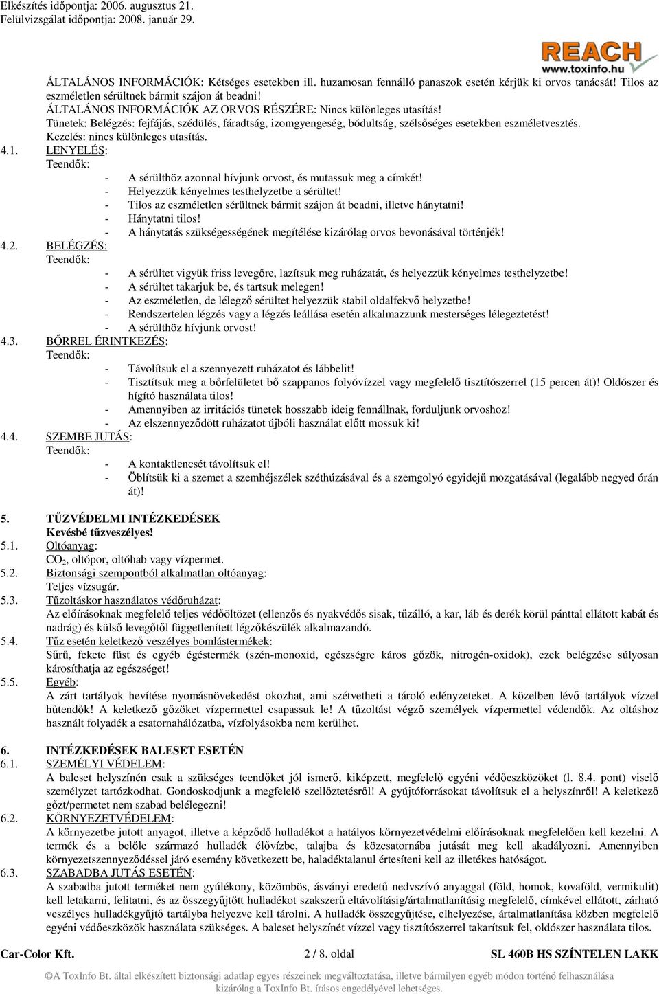 Kezelés: nincs különleges utasítás. 4.1. LENYELÉS: Teendők: - A sérülthöz azonnal hívjunk orvost, és mutassuk meg a címkét! - Helyezzük kényelmes testhelyzetbe a sérültet!