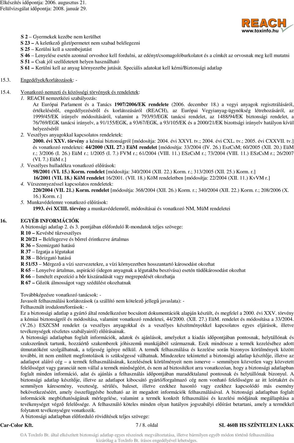 Speciális adatokat kell kérni/biztonsági adatlap 15.3. Engedélyek/korlátozások: - 15.4. Vonatkozó nemzeti és közösségi törvények és rendeletek: 1.