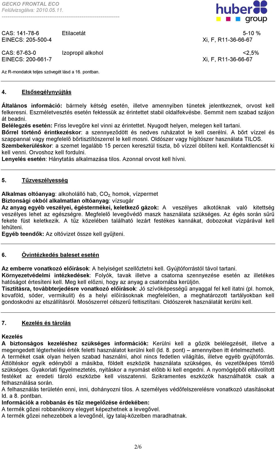 Semmit nem szabad szájon át beadni. Belélegzés esetén: Friss levegőre kel vinni az érintettet. Nyugodt helyen, melegen kell tartani.