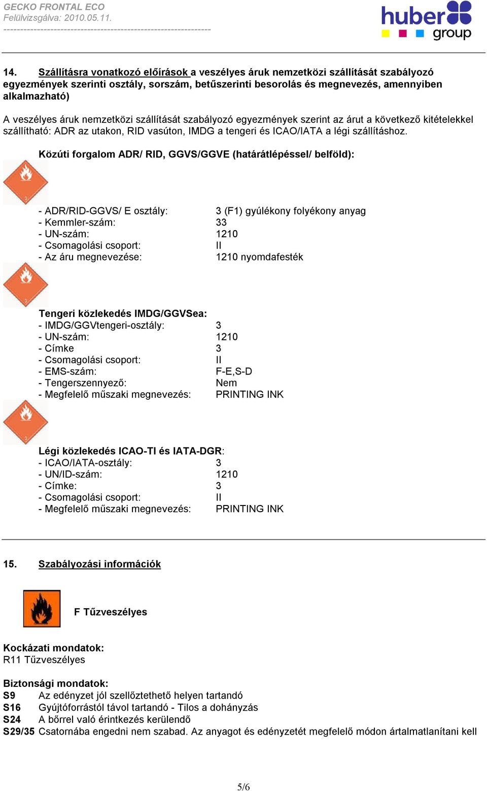 Közúti forgalom ADR/ RID, GGVS/GGVE (határátlépéssel/ belföld): - ADR/RID-GGVS/ E osztály: 3 (F1) gyúlékony folyékony anyag - Kemmler-szám: 33 - UN-szám: 1210 - Csomagolási csoport: II - Az áru