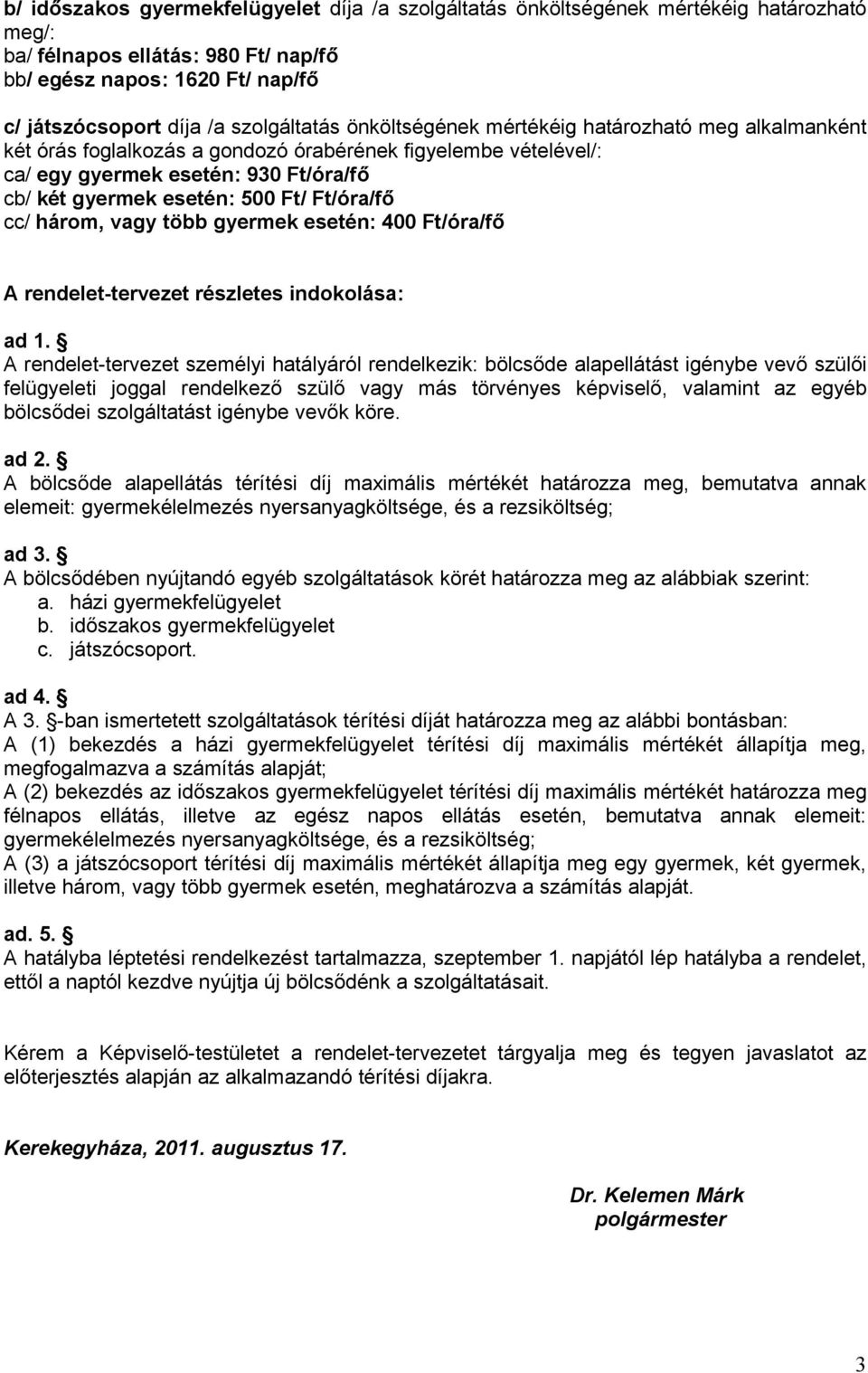 Ft/ Ft/óra/fő cc/ három, vagy több gyermek esetén: 400 Ft/óra/fő A rendelet-tervezet részletes indokolása: ad 1.