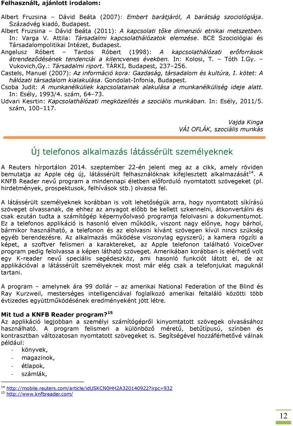 BCE Szociológiai és Társadalompolitikai Intézet, Budapest. Angelusz Róbert Tardos Róbert (1998): A kapcsolathálózati erőforrások átrendeződésének tendenciái a kilencvenes években. In: Kolosi, T.