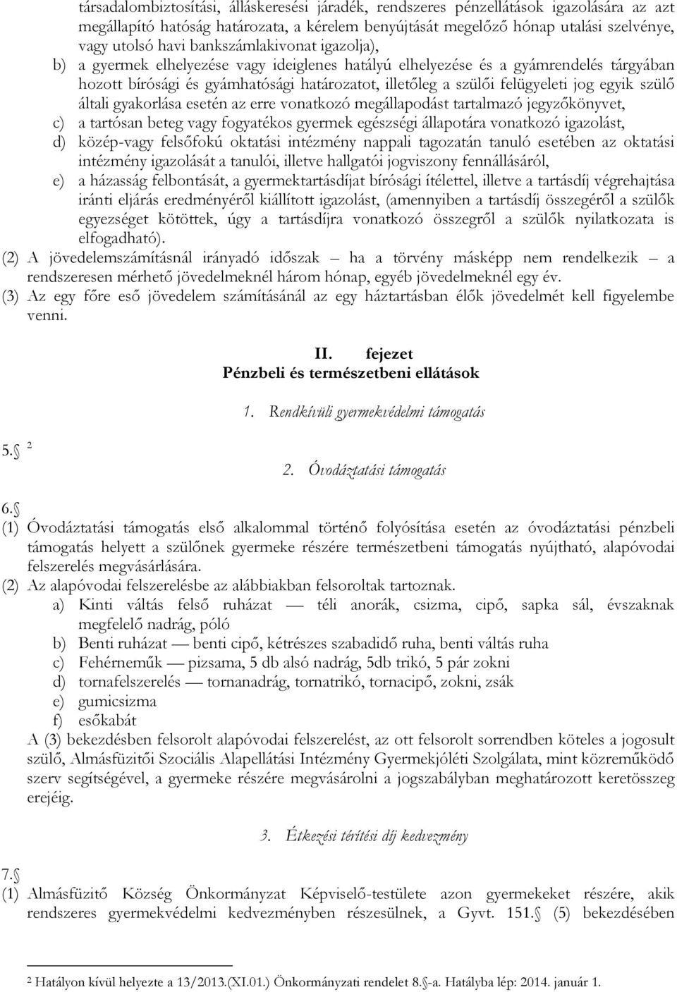 egyik szülő általi gyakorlása esetén az erre vonatkozó megállapodást tartalmazó jegyzőkönyvet, c) a tartósan beteg vagy fogyatékos gyermek egészségi állapotára vonatkozó igazolást, d) közép-vagy