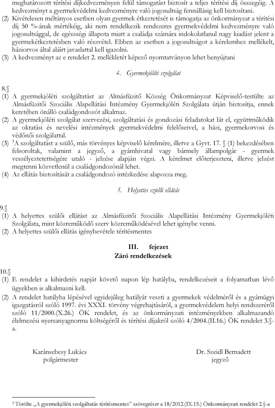 jogosultsággal, de egészségi állapota miatt a családja számára indokolatlanul nagy kiadást jelent a gyermekétkeztetésben való részvétel.