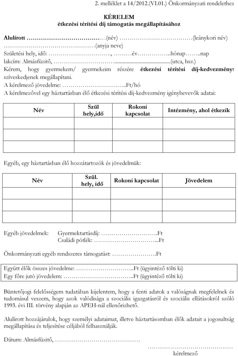 .ft/hó A kérelmezővel egy háztartásban élő étkezési térítési díj-kedvezmény igénybevevők adatai: Név Szül hely,idő Rokoni kapcsolat Intézmény, ahol étkezik Egyéb, egy háztartásban élő hozzátartozók