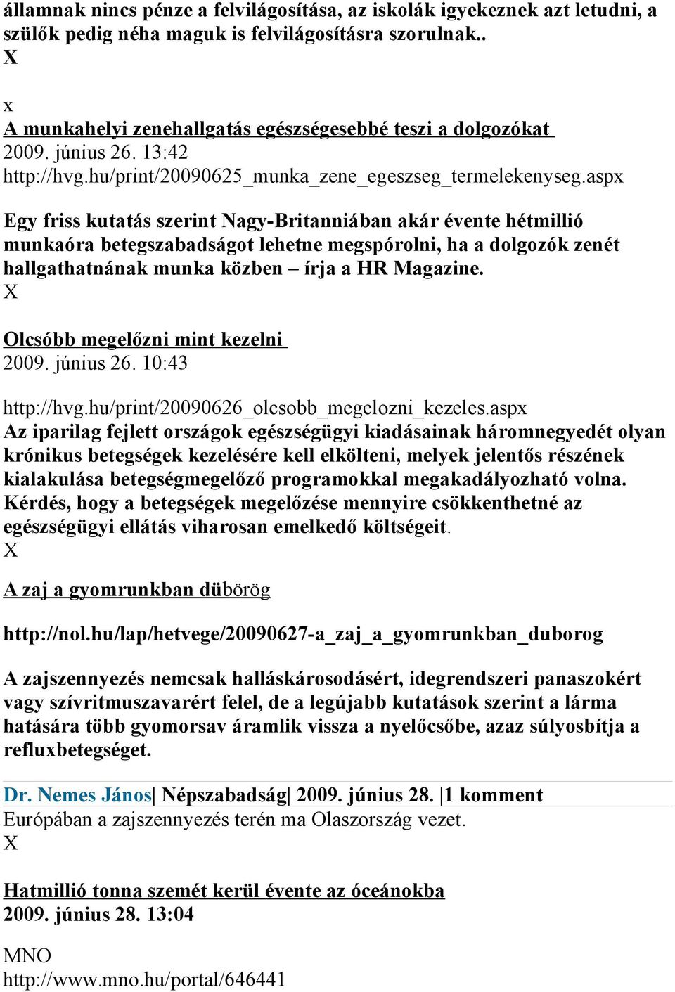 asp Egy friss kutatás szerint Nagy-Britanniában akár évente hétmillió munkaóra betegszabadságot lehetne megspórolni, ha a dolgozók zenét hallgathatnának munka közben írja a HR Magazine.