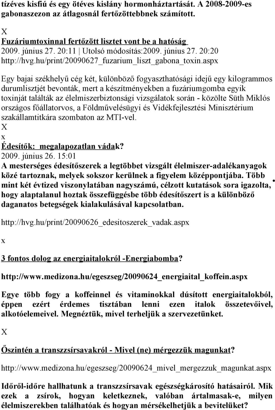 asp Egy bajai székhelyű cég két, különböző fogyaszthatósági idejű egy kilogrammos durumlisztjét bevonták, mert a készítményekben a fuzáriumgomba egyik toinját találták az élelmiszerbiztonsági