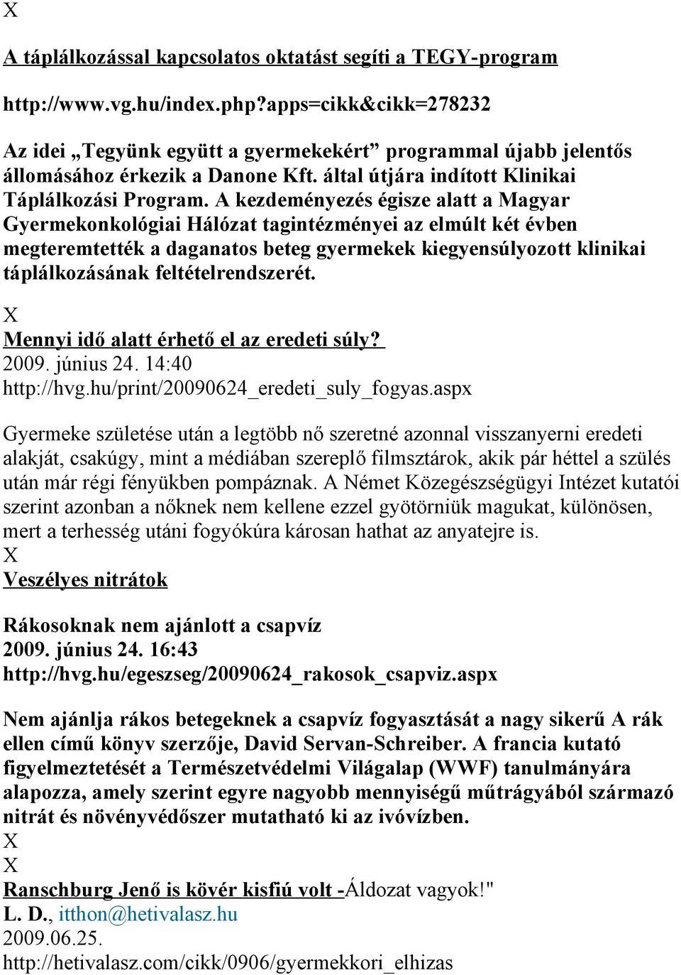 A kezdeményezés égisze alatt a Magyar Gyermekonkológiai Hálózat tagintézményei az elmúlt két évben megteremtették a daganatos beteg gyermekek kiegyensúlyozott klinikai táplálkozásának