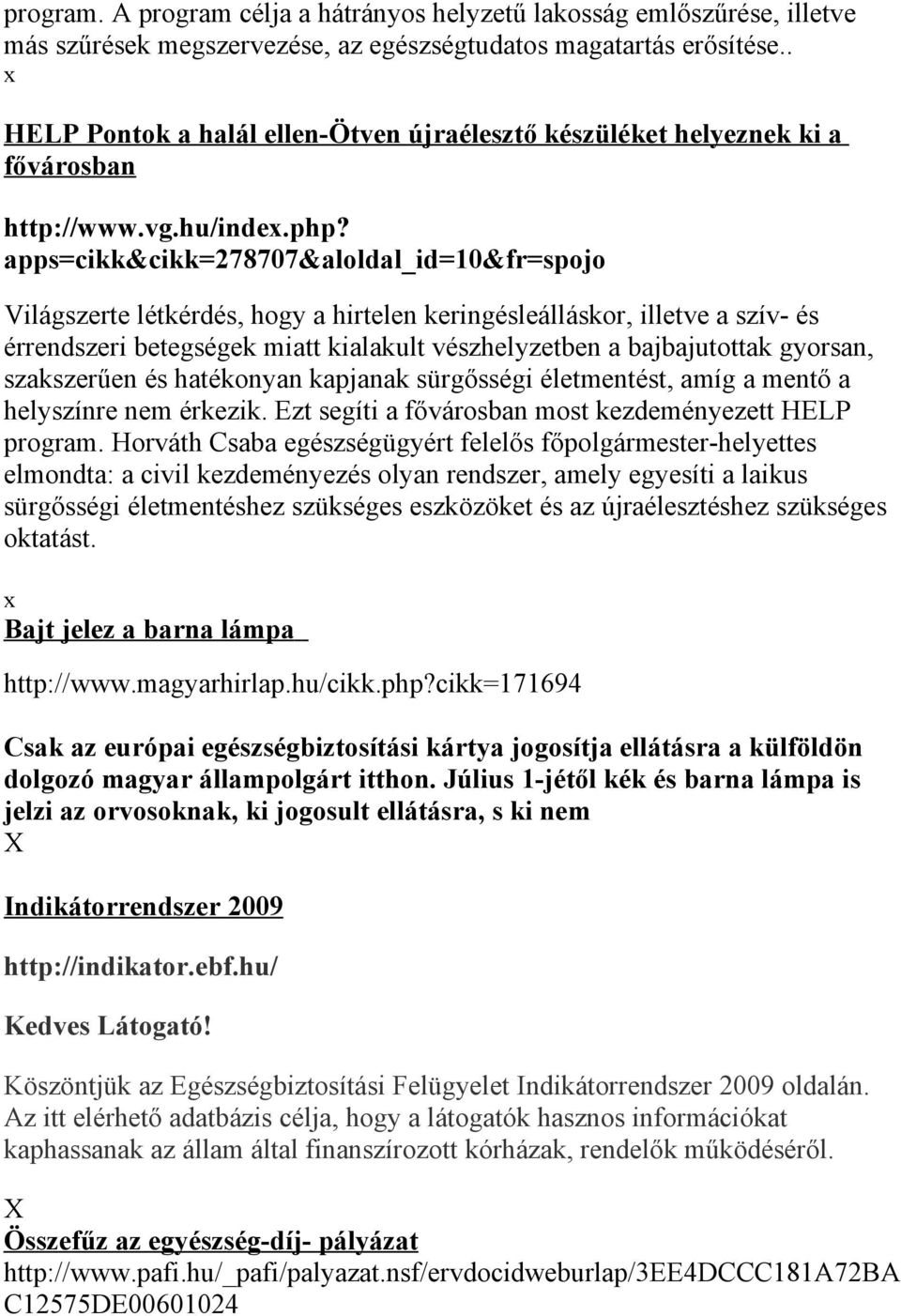 apps=cikk&cikk=278707&aloldal_id=10&fr=spojo Világszerte létkérdés, hogy a hirtelen keringésleálláskor, illetve a szív- és érrendszeri betegségek miatt kialakult vészhelyzetben a bajbajutottak