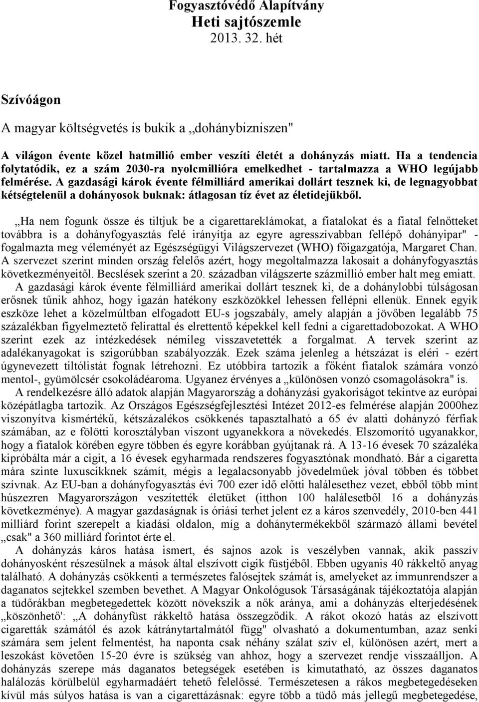 A gazdasági károk évente félmilliárd amerikai dollárt tesznek ki, de legnagyobbat kétségtelenül a dohányosok buknak: átlagosan tíz évet az életidejükből.