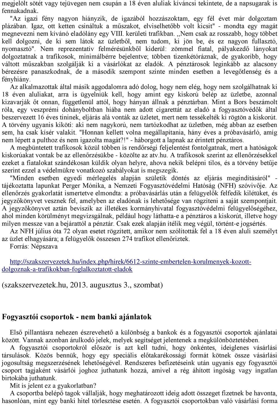 Igaz, ott ketten csináltuk a műszakot, elviselhetőbb volt kicsit" - mondta egy magát megnevezni nem kívánó eladólány egy VIII. kerületi trafikban.