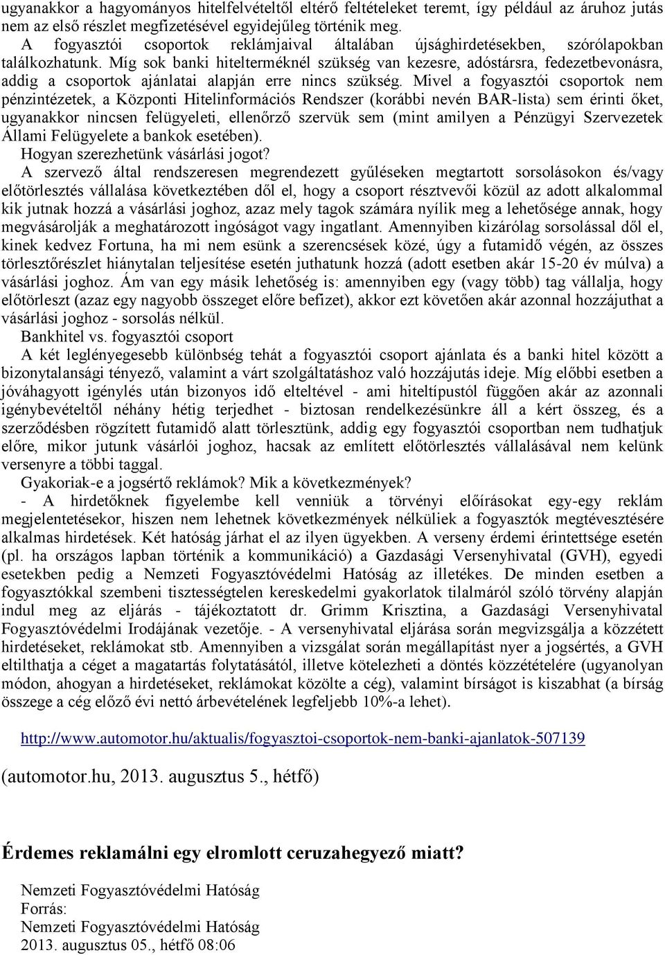 Míg sok banki hitelterméknél szükség van kezesre, adóstársra, fedezetbevonásra, addig a csoportok ajánlatai alapján erre nincs szükség.