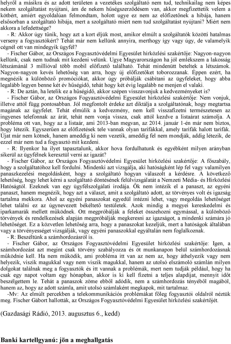 Miért nem akkora a lefedettsége? - R: Akkor úgy tűnik, hogy azt a kort éljük most, amikor elmúlt a szolgáltatók közötti hatalmas verseny a fogyasztókért?