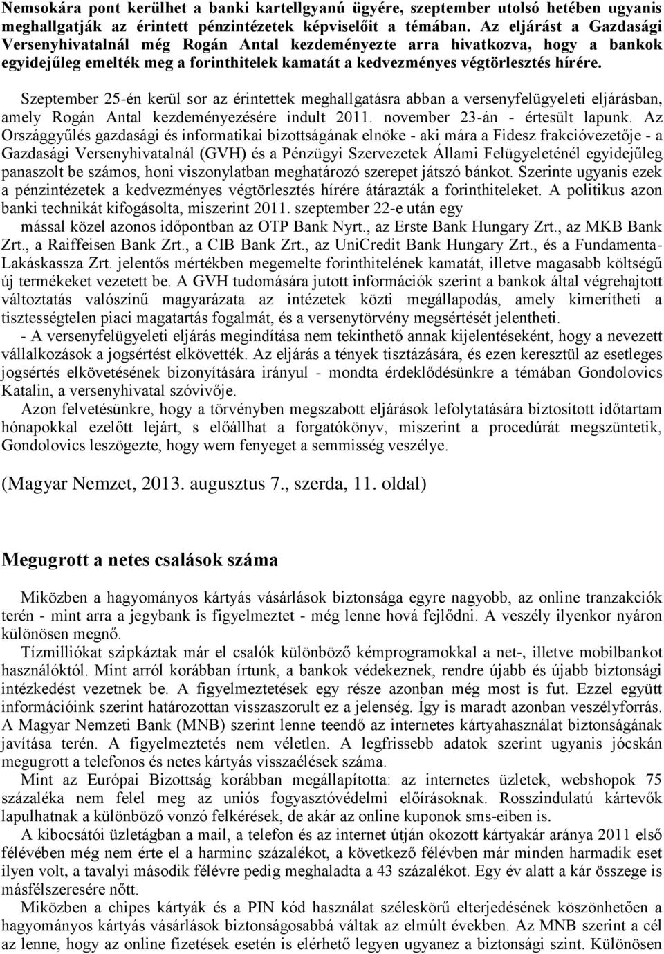 Szeptember 25-én kerül sor az érintettek meghallgatásra abban a versenyfelügyeleti eljárásban, amely Rogán Antal kezdeményezésére indult 2011. november 23-án - értesült lapunk.