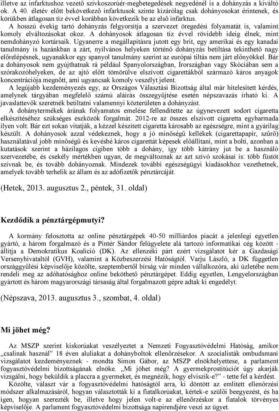 A hosszú évekig tartó dohányzás felgyorsítja a szervezet öregedési folyamatát is, valamint komoly elváltozásokat okoz.