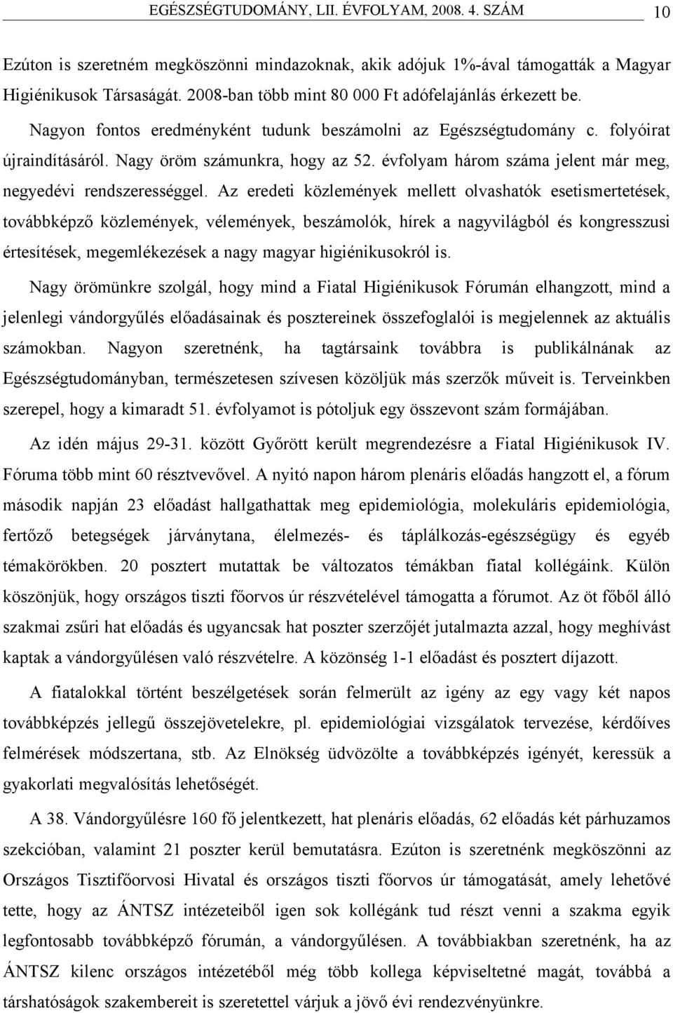 Az eredeti közlemények mellett olvshtók esetismertetek, továbbképző közlemények, vélemények, beszámolók, hírek ngyvilágból kongresszusi értesítek, megemlékezek ngy mgyr higiénikusokról is.